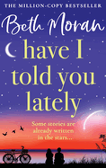 Have I Told You Lately: A BRAND NEW breathtaking, uplifting novel of love and friendship from Beth Moran for 2025