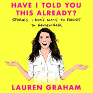 Have I Told You This Already?: Stories I Don't Want to Forget to Remember - the New York Times bestseller from the Gilmore Girls star