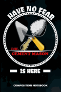 Have No Fear the Cement Mason Is Here: Composition Notebook, Birthday Journal for Concrete Masonry Builders to Write on
