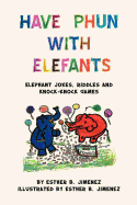Have Phun with Elefants: Elephant Jokes, Riddles and Knock-Knock Games