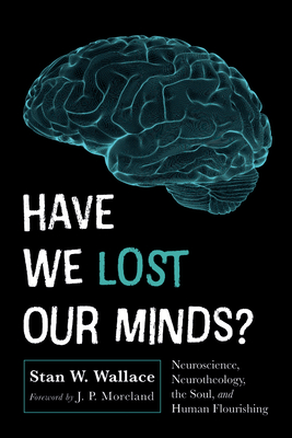 Have We Lost Our Minds? - Wallace, Stan W, and Moreland, J P (Foreword by)