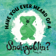 Have you ever heard of a Snotgoblin?: A funny rhyming picture book about a tale of friendship and snot for kids!