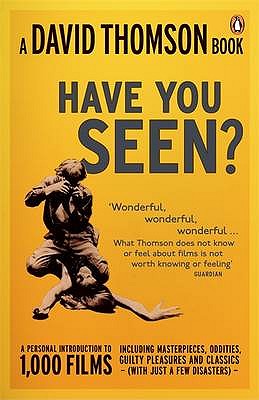 'Have You Seen...?': a Personal Introduction to 1,000 Films including masterpieces, oddities and guilty pleasures (with just a few disasters) - Thomson, David