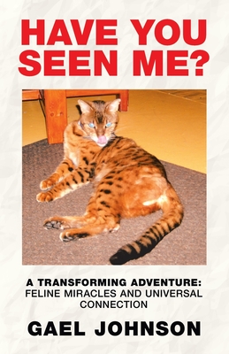 Have You Seen Me?: A Transforming Adventure: Feline Miracles and Universal Connection - Johnson, Gael