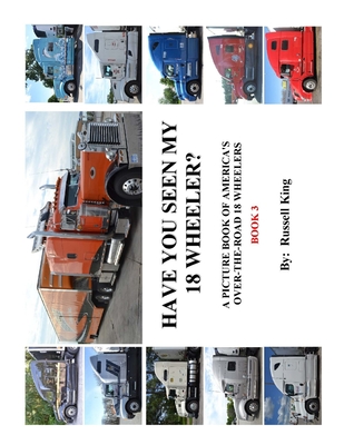 Have You Seen My 18 Wheeler?: A Picture Book of America's Over-The- Road 18 Wheelers - King, Russell