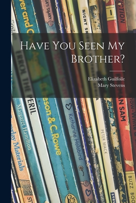 Have You Seen My Brother? - Guilfoile, Elizabeth, and Stevens, Mary 1920-1966 (Creator)