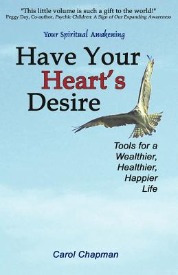 Have Your Heart's Desire: Tools for a Wealthier, Healthier, Happier Life - Chapman, Carol, and Balsley, Clair (Editor), and Christbaum, Nancy (Foreword by)