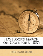 Havelock's March on Cawnpore, 1857;