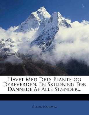 Havet Med Dets Plante-Og Dyreverden: En Skildring for Dannede AF Alle Staender... - Hartwig, Georg