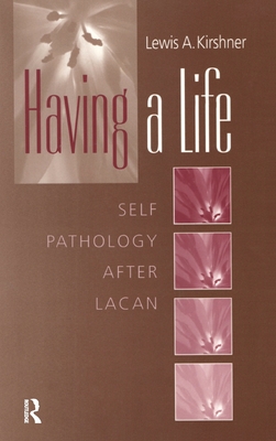 Having A Life: Self Pathology after Lacan - Kirshner, Lewis A