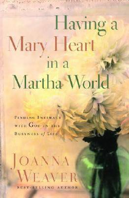 Having a Mary Heart in a Martha World (Gift Edition): Finding Intimacy with God in the Busyness of Life - Weaver, Joanna