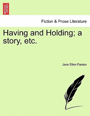 Having and Holding; A Story, Etc. Volume I - Panton, Jane Ellen Frith