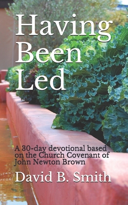 Having Been Led: A 30-day devotional based on the Church Covenant of John Newton Brown - Smith, David B