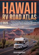 Hawaii RV Road Atlas 2025: Detailed Road Maps, Scenic Routes, Curated Itineraries, Campgrounds, and Outdoor Adventures - Your Ultimate Guide to Exploring Hawaii's Stunning Islands, Volcanic Landscapes, and Pristine Beaches by RV