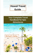 "Hawaii Travel Guide": Your Complete Travel Handbook for Epic Adventures