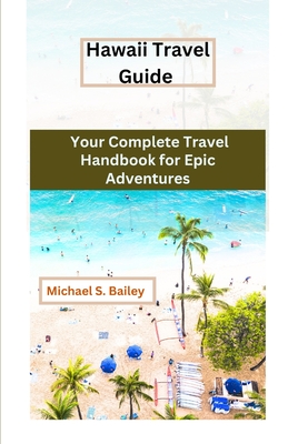 "Hawaii Travel Guide": Your Complete Travel Handbook for Epic Adventures - Bailey, Michael S