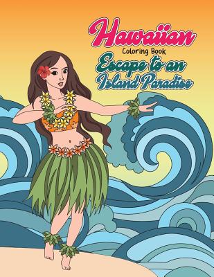 Hawaiian Coloring Book: Escape to an Island Paradise: Aloha! A Tropical Coloring Book with Summer Scenes, Relaxing Beaches, Floral Designs and Nature Patterns Inspired by Hawaii - Swanson, Megan