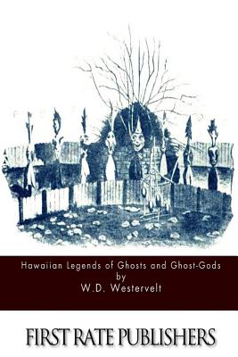 Hawaiian Legends of Ghosts and Ghost-Gods - Westervelt, W D