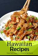 Hawaiian Recipes: Recipes That'll Transport You to Hawaii, No Flight Required: The Best Hawaiian Recipes That'll Take You There