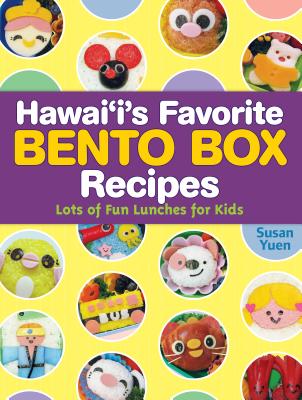 Hawaii's Favorite Bento Box Recipes: Lots of Fun Lunches for Kids - Yuen, Susan