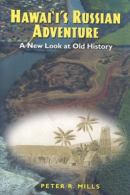 Hawaii's Russian Adventure: A New Look at Old History - Mills, Peter R.