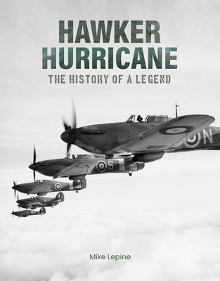 Hawker Hurricane: The History of a Legend - Lepine, Mike