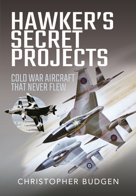 Hawker's Secret Projects: Cold War Aircraft That Never Flew - Budgen, Christopher