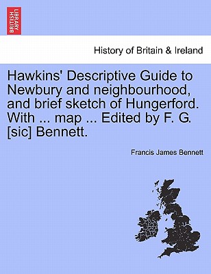 Hawkins' Descriptive Guide to Newbury and Neighbourhood, and Brief Sketch of Hungerford. with ... Map ... Edited by F. G. [Sic] Bennett. - Bennett, Francis James