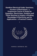 Hawkins Electrical Guide: Questions, Answers & Illustrations: a Progressive Course of Study for Engineers, Electricians, Students and Those Desiring to Acquire a Working Knowledge of Electricity and its Applications: a Practical Treatise: 4