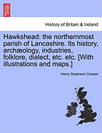 Hawkshead: the northernmost parish of Lancashire. Its history, archology, industries, folklore, dialect, etc. etc. [With illustrations and maps.]