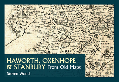 Haworth, Oxenhope & Stanbury from Old Maps - Wood, Steven