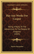 Hay Any Worke for Cooper; Being a Reply to the Admonition to the People of England