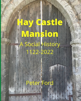 Hay Castle Mansion: A Social History 1122 - 2022 - Ford, Peter