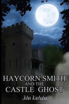 Haycorn Smith and the Castle Ghost - Kachuba, John