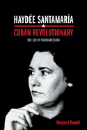 Haydée Santamaría, Cuban Revolutionary: She Led by Transgression