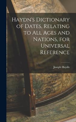 Haydn's Dictionary of Dates, Relating to All Ages and Nations, for Universal Reference - Haydn, Joseph