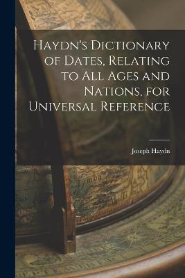 Haydn's Dictionary of Dates, Relating to All Ages and Nations, for Universal Reference - Haydn, Joseph