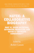 Hayek: A Collaborative Biography: Part VI, Good Dictators, Sovereign Producers and Hayek's "Ruthless Consistency"