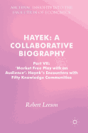 Hayek: A Collaborative Biography: Part VII, 'Market Free Play with an Audience': Hayek's Encounters with Fifty Knowledge Communities