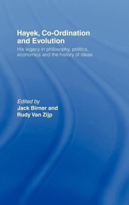 Hayek, Co-Ordination and Evolution: His Legacy in Philosophy, Politics, Economics and the History of Ideas - Birner, Jack (Editor), and Van Zijp, Rudy (Editor)