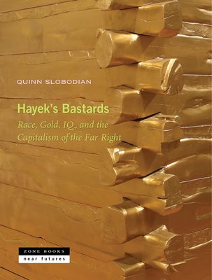 Hayek's Bastards: Race, Gold, Iq, and the Capitalism of the Far Right - Slobodian, Quinn