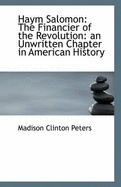 Haym Salomon: The Financier of the Revolution: An Unwritten Chapter in American History