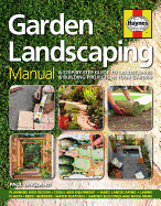 Haynes Garden Landscaping Manual: A Step-By-Step Guide to Landscaping & Building Projects in Your Garden