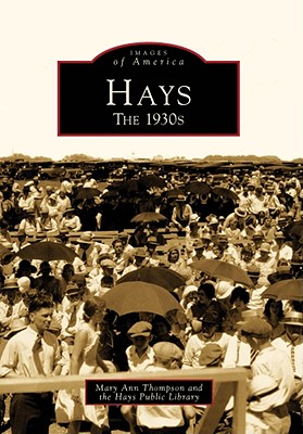 Hays: The 1930s - Thompson, Mary Ann, MD, PhD, and Hays Public Library