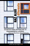 Haz Algo Diferente: 50 Retos Para Potenciar Tu Pensamiento Lateral