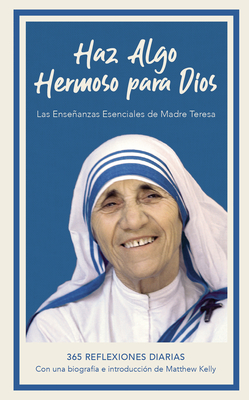 Haz Algo Hermoso Para Dios: Las Enseanzas Esenciales de Madre Teresa, 365 Reflexiones Diarias - Teresa, Mother
