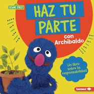 Haz Tu Parte Con Archibaldo (Do Your Part with Grover): Un Libro Sobre La Responsabilidad (a Book about Responsibility)