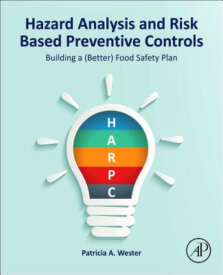 Hazard Analysis and Risk Based Preventive Controls: Building a (Better) Food Safety Plan - Wester, Patricia A