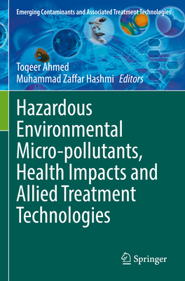 Hazardous Environmental Micro-pollutants, Health Impacts and Allied Treatment Technologies - Ahmed, Toqeer (Editor), and Hashmi, Muhammad Zaffar (Editor)