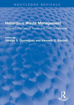 Hazardous Waste Management: Volume 1 The Law of Toxics and Toxic Substances - Dominguez, George S (Editor), and Bartlett, Kenneth G (Editor)